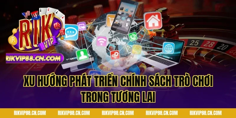 Xu hướng phát triển Chính Sách Trò Chơi trong tương lai
